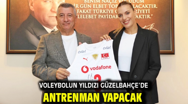 Voleybolun Yıldızı Güzelbahçe'de Antrenman Yapacak