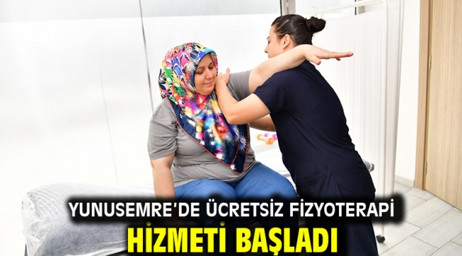  YUNUSEMRE'DE ÜCRETSİZ FİZYOTERAPİ HİZMETİ BAŞLADI