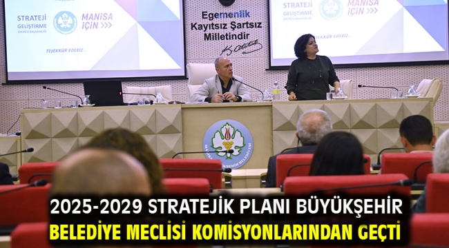 2025-2029 Stratejik Planı Büyükşehir Belediye Meclisi Komisyonlarından Geçti