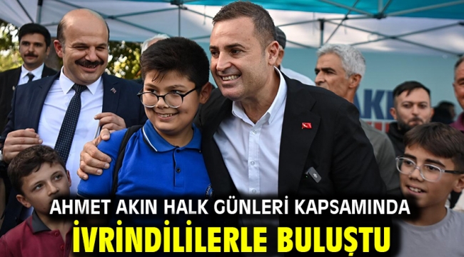 Ahmet Akın Halk Günleri kapsamında İvrindililerle buluştu