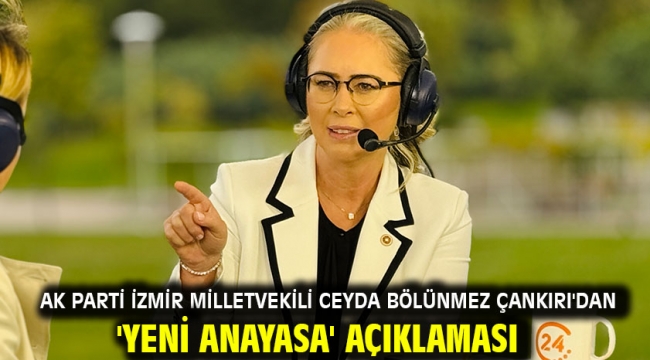 AK Parti İzmir milletvekili Ceyda Bölünmez Çankırı'dan 'Yeni Anayasa' Açıklaması