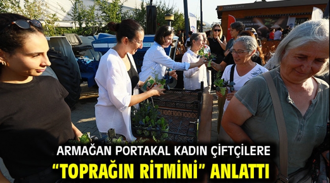 Armağan Portakal kadın çiftçilere "Toprağın Ritmini" anlattı