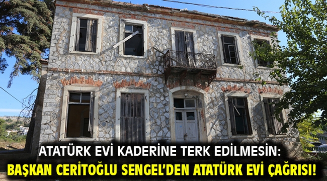 Atatürk Evi kaderine terk edilmesin: Başkan Ceritoğlu Sengel'den Atatürk Evi çağrısı!