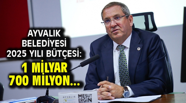 Ayvalık Belediyesi 2025 Yılı Bütçesi: 1 Milyar 700 Milyon...