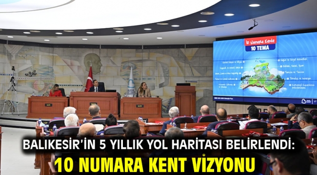 Balıkesir'in 5 yıllık yol haritası belirlendi: 10 Numara Kent Vizyonu