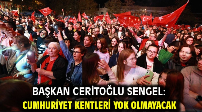 Başkan Ceritoğlu Sengel: Cumhuriyet Kentleri Yok Olmayacak