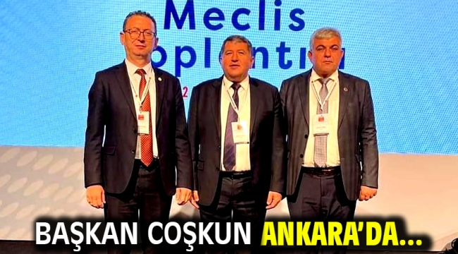 Başkan Coşkun Ankarada.. 