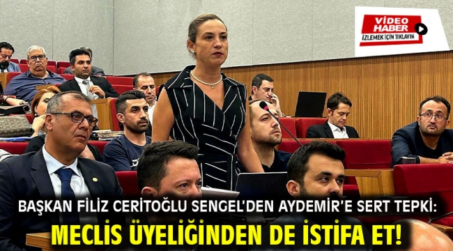 Başkan Filiz Ceritoğlu Sengel'den Aydemir'e sert tepki: Meclis üyeliğinden de istifa et!