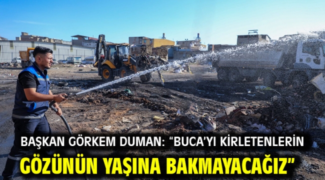 Başkan Görkem Duman: "Buca'yı kirletenlerin gözünün yaşına bakmayacağız"