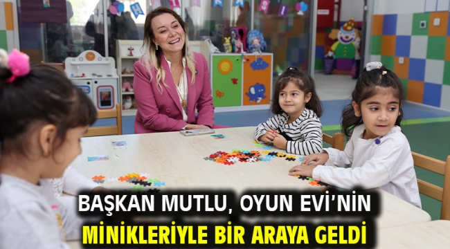 Başkan Mutlu, Oyun Evi'nin minikleriyle bir araya geldi