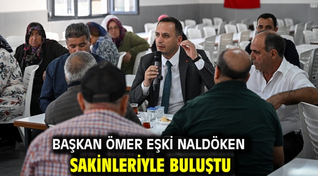 Başkan Ömer Eşki Naldöken sakinleriyle buluştu