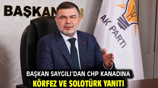 Başkan Saygılı'dan CHP kanadına Körfez ve Solotürk yanıtı