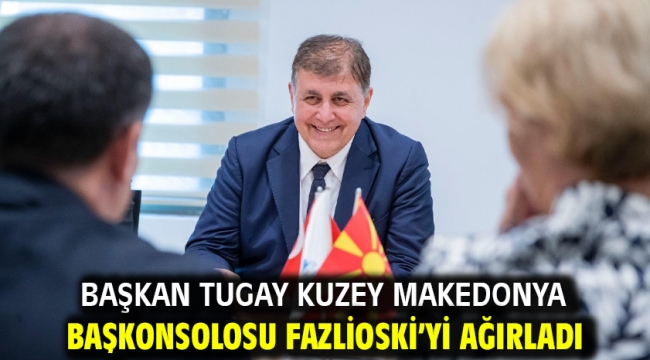 Başkan Tugay Kuzey Makedonya Başkonsolosu Fazlioski'yi ağırladı