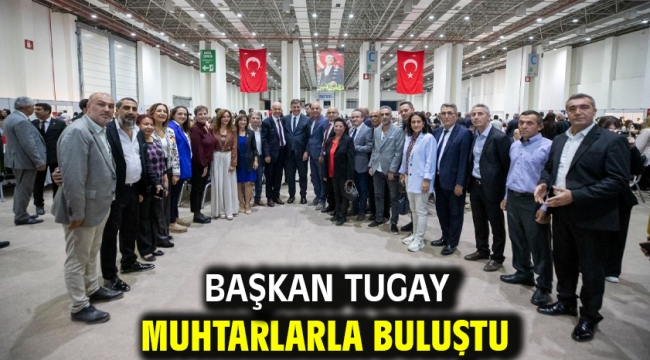 Başkan Tugay muhtarlarla buluştu