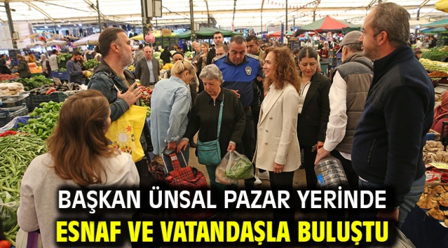 Başkan Ünsal pazar yerinde esnaf ve vatandaşla buluştu