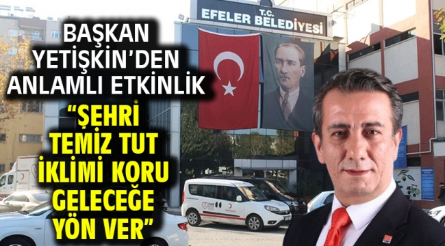 Başkan Yetişkin'den Anlamlı Etkinlik "Şehri Temiz Tut İklimi Koru Geleceğe Yön Ver"