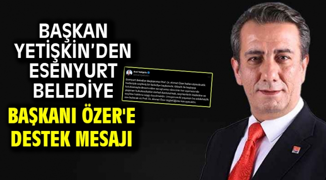 Başkan Yetişkin'den Esenyurt Belediye Başkanı Özer'e Destek Mesajı