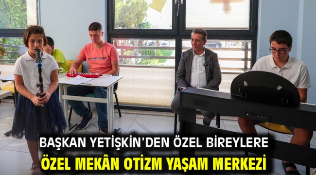 Başkan Yetişkin'den Özel Bireylere Özel Mekân Otizm Yaşam Merkezi