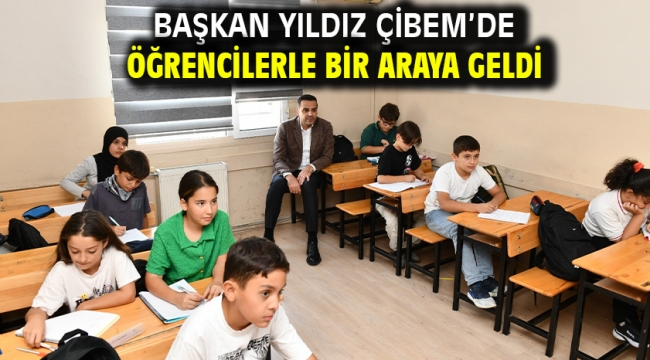 Başkan Yıldız ÇİBEM'de öğrencilerle bir araya geldi