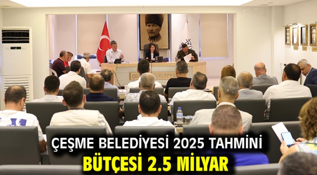 Çeşme Belediyesi 2025 tahmini bütçesi 2.5 milyar 