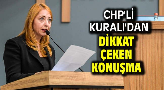 CHP'li Kuralı'dan Dikkat Çeken Konuşma