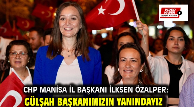 CHP Manisa İl Başkanı İlksen Özalper: Gülşah Başkanımızın Yanındayız