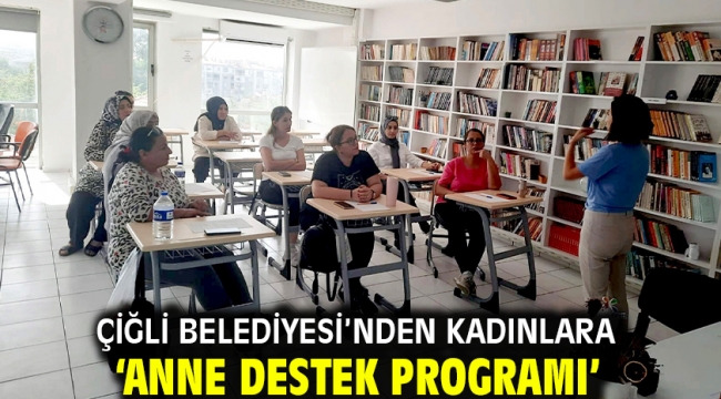 Çiğli Belediyesi'nden kadınlara 'Anne Destek Programı'