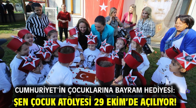 Cumhuriyet'in çocuklarına bayram hediyesi: Şen Çocuk Atölyesi 29 Ekim'de açılıyor!