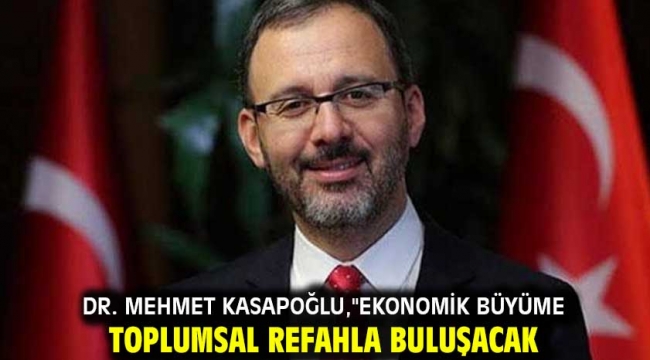 Dr. Mehmet Kasapoğlu,''Ekonomik büyüme toplumsal refahla buluşacak