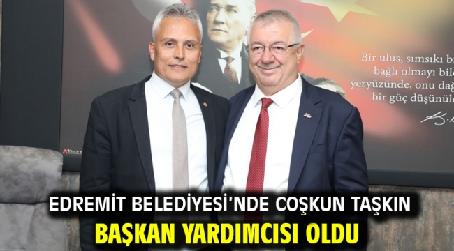 Edremit Belediyesi'nde Coşkun Taşkın Başkan Yardımcısı oldu