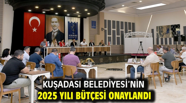 Kuşadası Belediyesi'nin 2025 Yılı Bütçesi Onaylandı