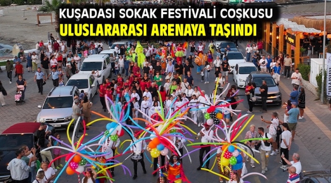 Kuşadası Sokak Festivali Coşkusu Uluslararası Arenaya Taşındı