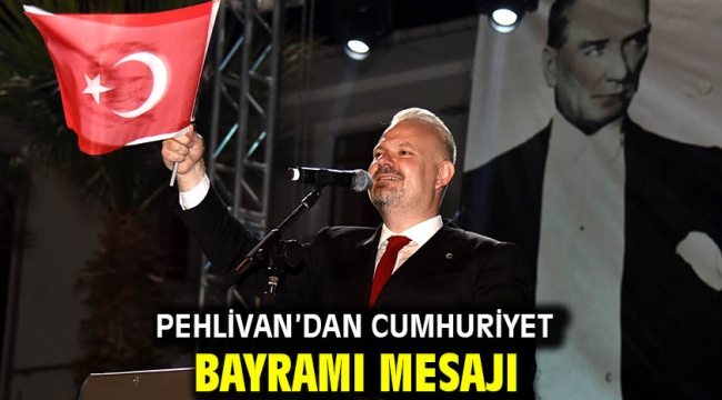 Pehlivan'dan Cumhuriyet Bayramı mesajı