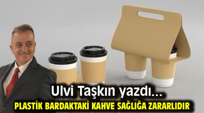 Plastik bardaktaki kahve sağlığa zararlıdır