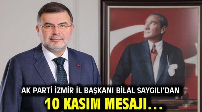 AK Parti İzmir İl Başkanı Bilal Saygılı'dan 10 Kasım mesajı…