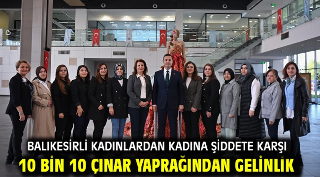 Balıkesirli kadınlardan kadına şiddete karşı 10 bin 10 çınar yaprağından gelinlik