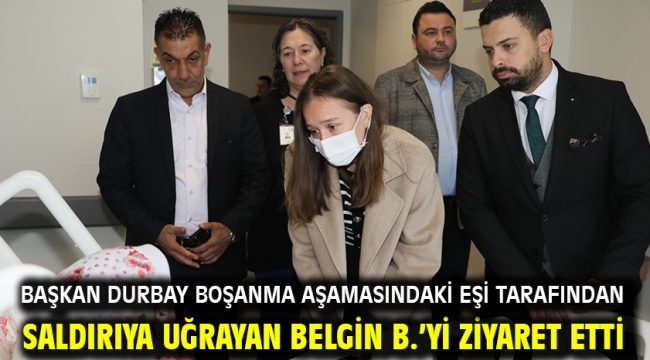 Başkan Durbay Boşanma Aşamasındaki Eşi Tarafından Saldırıya Uğrayan Belgin B.'Yi Ziyaret Etti