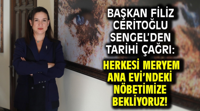 Başkan Filiz Ceritoğlu Sengel'den tarihi çağrı: Herkesi Meryem Ana Evi'ndeki nöbetimize bekliyoruz!