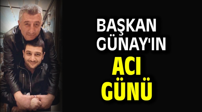 Başkan Günay'ın acı günü