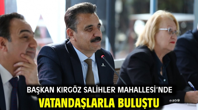 Başkan Kırgöz Salihler Mahallesi'nde vatandaşlarla buluştu