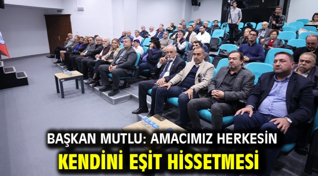 Başkan Mutlu: Amacımız herkesin kendini eşit hissetmesi