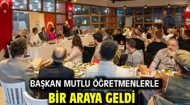 Başkan Mutlu öğretmenlerle bir araya geldi