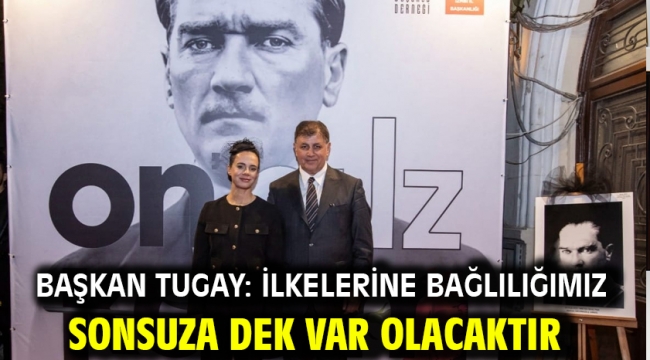 Başkan Tugay: İlkelerine bağlılığımız sonsuza dek var olacaktır