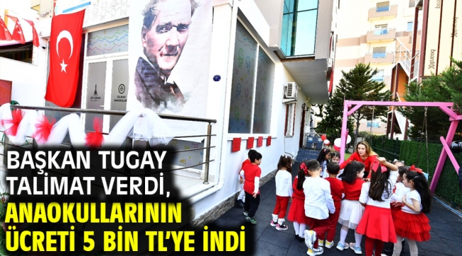 Başkan Tugay talimat verdi, anaokullarının ücreti 5 bin TL'ye indi