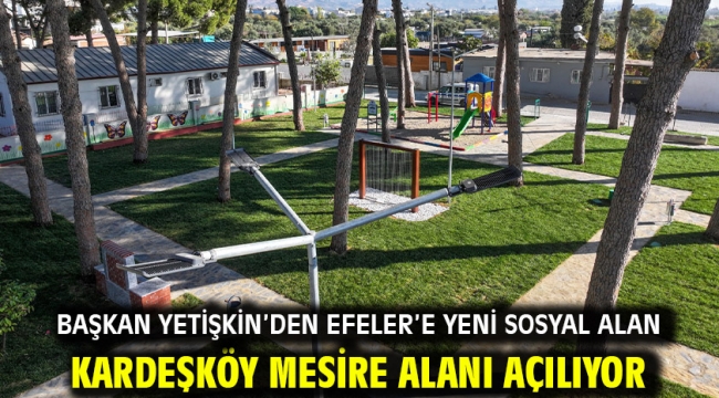 Başkan Yetişkin'den Efeler'e Yeni Sosyal Alan Kardeşköy Mesire Alanı Açılıyor