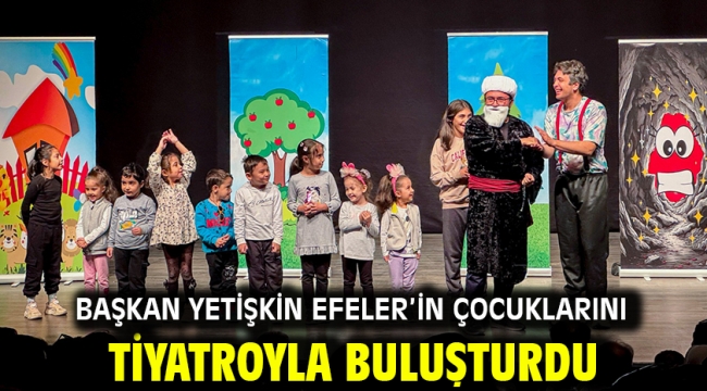 Başkan Yetişkin Efeler'in Çocuklarını Tiyatroyla Buluşturdu