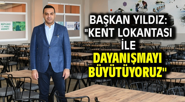 Başkan Yıldız: "Kent Lokantası ile Dayanışmayı Büyütüyoruz"