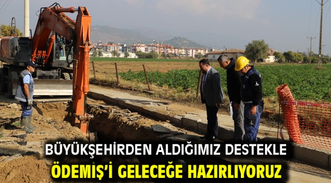 Büyükşehirden aldığımız destekle Ödemiş'i geleceğe hazırlıyoruz