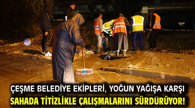 Çeşme Belediye ekipleri, yoğun yağışa karşı sahada titizlikle çalışmalarını sürdürüyor!