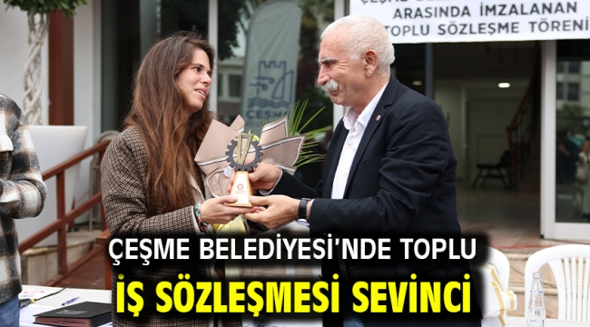 Çeşme Belediyesi'nde Toplu İş Sözleşmesi sevinci